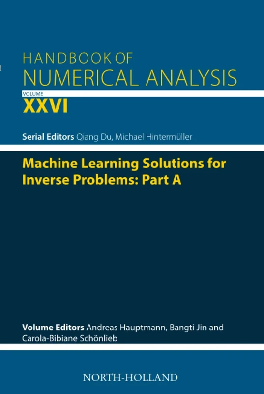 Machine Learning Solutions for Inverse Problems: Part A: Volume 26 (Handbook of Numerical Analysis, Volume 26)