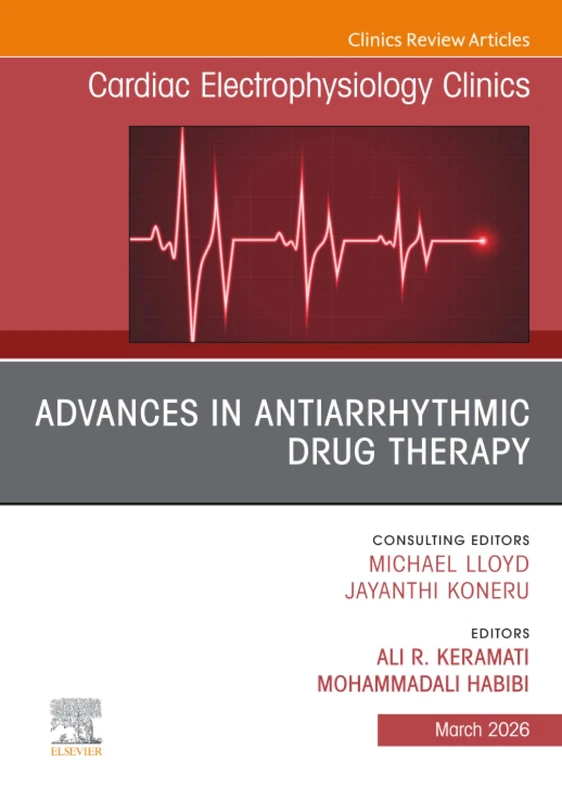 Advances in Antiarrhythmic Drug Therapy, An Issue of Cardiac Electrophysiology Clinics: Volume 18-1 (The Clinics: Internal Medicine, Volume 18-1)