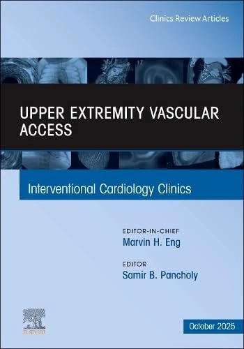 Upper Extremity Vascular Access, An Issue of Interventional Cardiology Clinics (Volume 14-4) (The Clinics: Internal Medicine, Volume 14-4)
