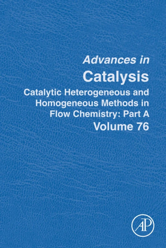 Catalytic Heterogeneous and Homogeneous Methods in Flow Chemistry: Part A: Volume 76 (Advances in Catalysis, Volume 76)