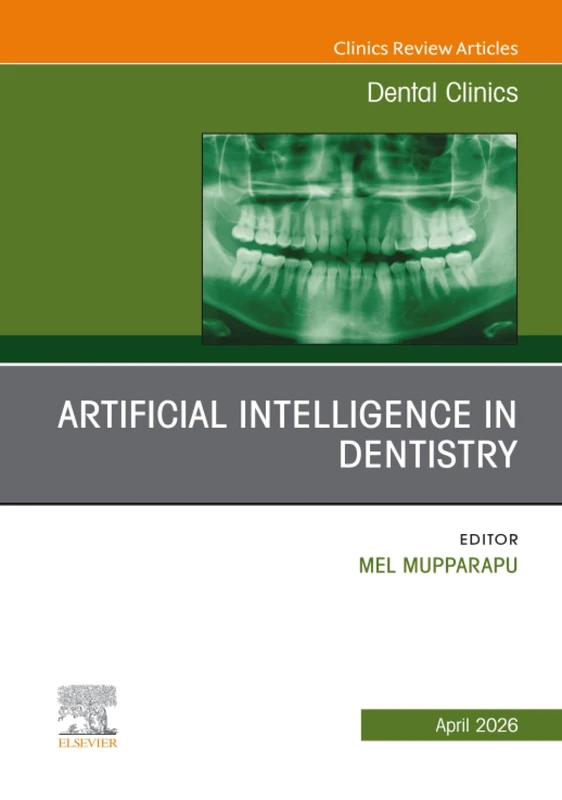 Artificial Intelligence in Dentistry, An Issue of Dental Clinics of North America: Volume 70-2 (The Clinics: Dentistry, Volume 70-2)