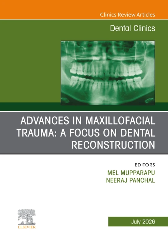 Advances in Maxillofacial Trauma: A Focus on Dental Reconstruction, An Issue of Dental Clinics of North America: Volume 70-3 (The Clinics: Dentistry, Volume 70-3)