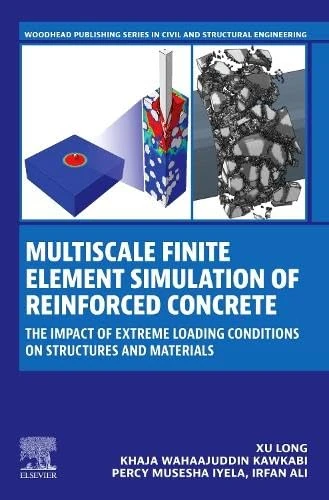 Multiscale Finite Element Simulation of Reinforced Concrete: The Impact of Extreme Loading Conditions on Structures and Materials (Woodhead Publishing Series in Civil and Structural Engineering)