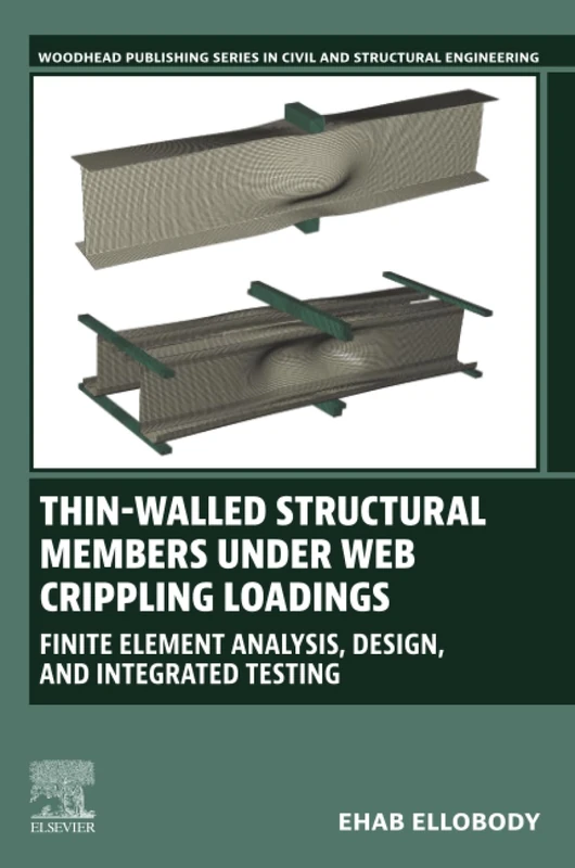 Thin-Walled Structural Members Under Web Crippling Loadings: Finite Element Analysis, Design, and Integrated Testing (Woodhead Publishing Series in Civil and Structural Engineering)