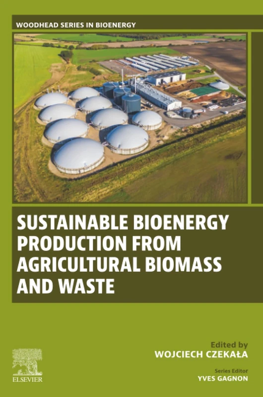 Sustainable Bioenergy Production from Agricultural Biomass and Waste (Woodhead Series in Bioenergy)