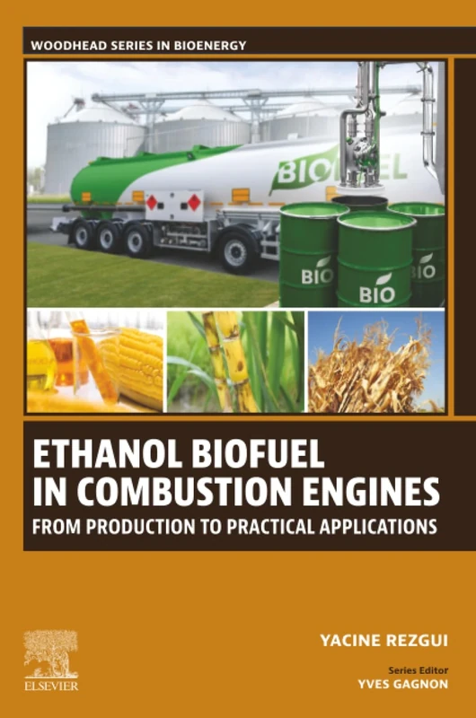 Ethanol Biofuel in Combustion Engines: From Production to Practical Applications (Woodhead Series in Bioenergy)