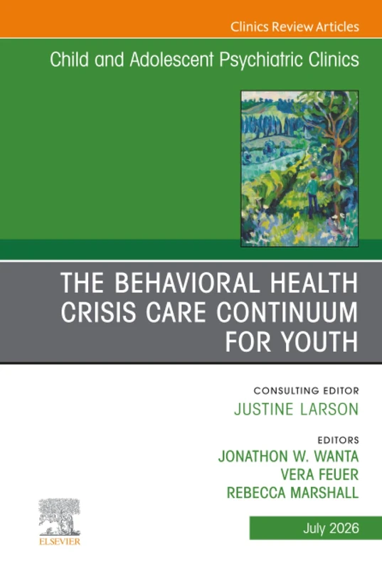 The Behavioral Health Crisis Care Continuum for Youth, An Issue of Child and Adolescent Psychiatric Clinics of North America: Volume 35-3 (The Clinics: Internal Medicine, Volume 35-3)