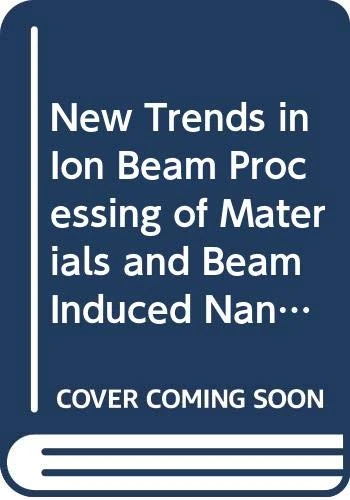 New Trends in Ion Beam Processing of Materials and Beam Induced Nanometric Phenomena (Volume 65) (European Materials Research Society Symposia Proceedings, Volume 65)