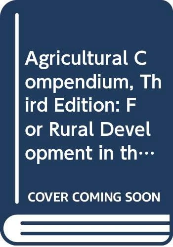 Agricultural Compendium: For Rural Development in the Tropics and Subtropics
