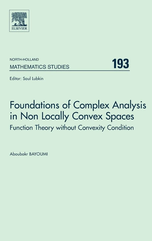 Foundations of Complex Analysis in Non Locally Convex Spaces: Function Theory without Convexity Condition (Volume 193) (North-Holland Mathematics Studies, Volume 193)