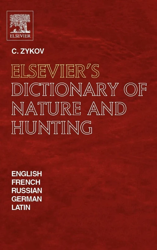 Elsevier's Dictionary of Nature and Hunting: In English, French, Russian, German and Latin
