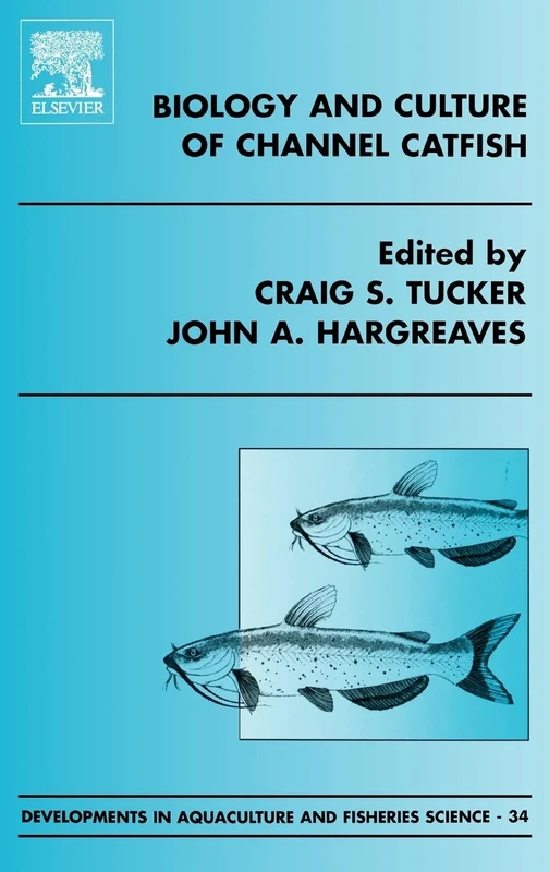 Biology and Culture of Channel Catfish (Volume 34) (Developments in Aquaculture and Fisheries Science, Volume 34)