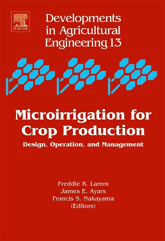 Microirrigation for Crop Production: Design, Operation, and Management (Volume 13) (Developments in Agricultural Engineering, Volume 13)