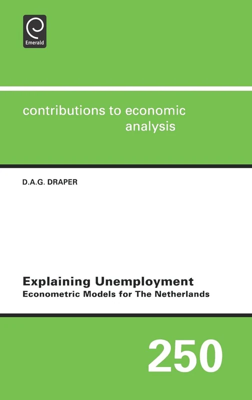 Explaining Unemployment: Econometric Models for the Netherlands: 250 (Contributions to Economic Analysis, 250)