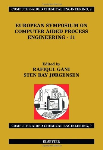 European Symposium on Computer Aided Process Engineering - 11: 11th European Symposium of the Working Party on Computer Aided Process Engineering ... Aided Chemical Engineering, Volume 9)