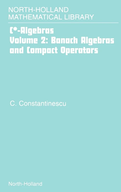 Banach Algebras and Compact Operators (Volume 2): BANACH ALGEBRAS AND COMPACT OPERATORSNORTH HOLLAND MATHEMATICAL LIBRARY VOLUME 59 (NHML)