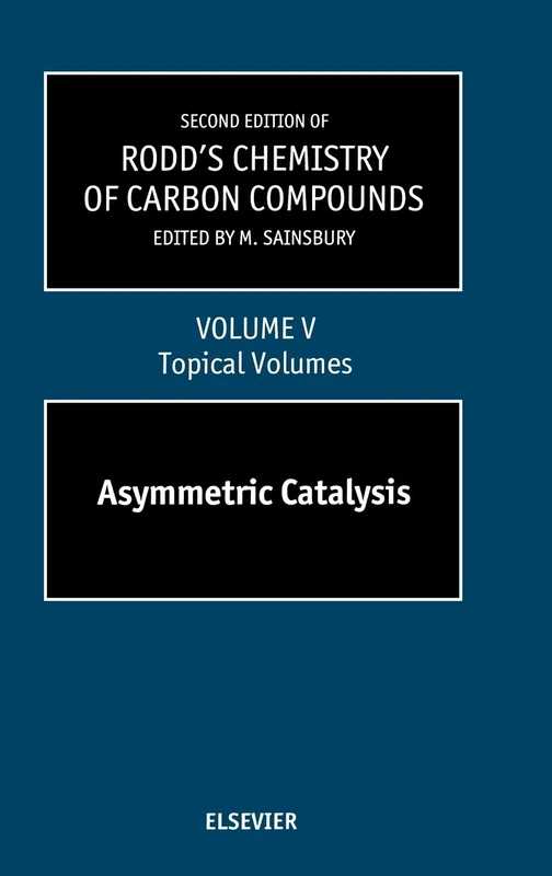 Second Supplements to the 2nd Edition of Rodd's Chemistry of Carbon Compounds: Topical Volumes and Cumulative Index: Asymmetric Catalysis (Volume 5) ... Chemistry of Carbon Compounds, Volume 5)