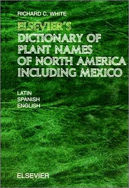 Elsevier's Dictionary of Plant Names of North America including Mexico: In Latin, English (American) and Spanish (Mexican and European)