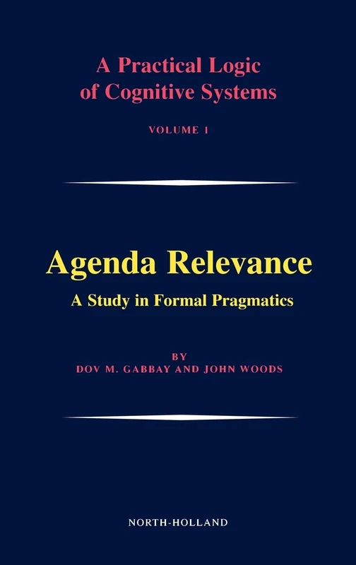 Agenda Relevance: A Study in Formal Pragmatics (Volume 1) (A Practical Logic of Cognitive Systems, Volume 1)