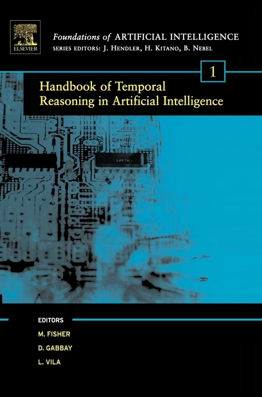 Handbook of Temporal Reasoning in Artificial Intelligence (Foundations of Artificial Intelligence): Volume 1