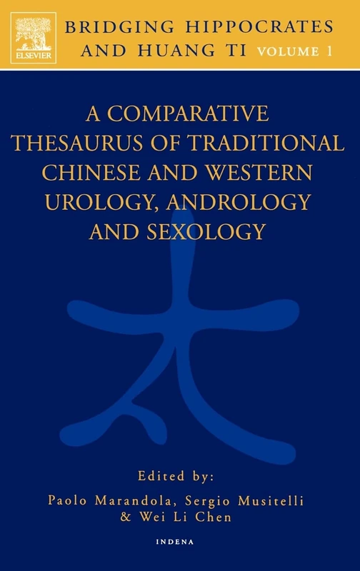 Bridging Hippocrates and Huang Ti, Volume 1: A Comparative Thesaurus of Traditional Chinese and Western Urology, Andrology and Sexology