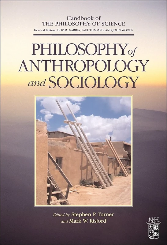 Philosophy of Anthropology and Sociology: A Volume in the Handbook of the Philosophy of Science Series