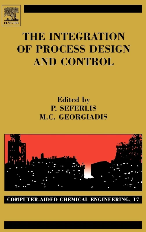 The Integration of Process Design and Control (Volume 17) (Computer Aided Chemical Engineering, Volume 17)