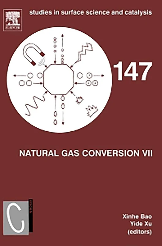 Natural Gas Conversion VII: Proceedings of the 7th Natural Gas Conversion Symposium, Dalian, China, 6 - 10 June 2004 (Volume 147) (Studies in Surface Science and Catalysis, Volume 147)