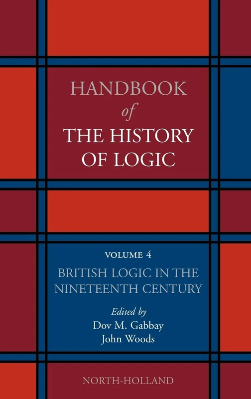 British Logic in the Nineteenth Century: Volume 4 (Handbook of the History of Logic, Volume 4)