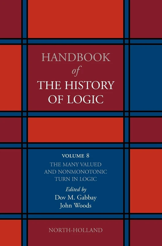 The Many Valued and Nonmonotonic Turn in Logic (Volume 8) (Handbook of the History of Logic, Volume 8)