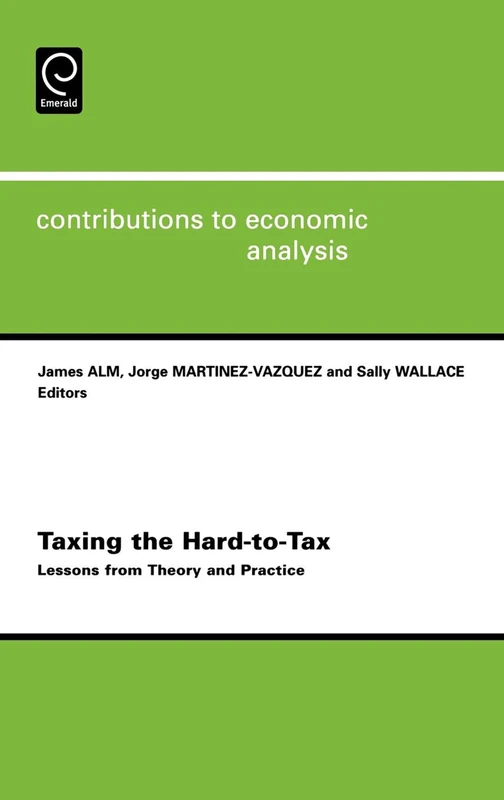 Taxing the Hard-to-tax: Lessons from Theory and Practice: 268 (Contributions to Economic Analysis, 268)
