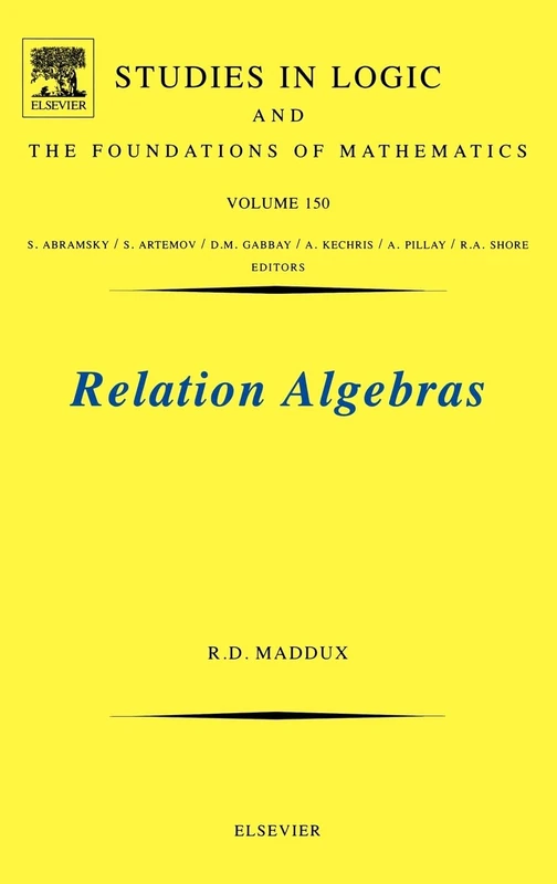 Relation Algebras (Volume 150) (Studies in Logic and the Foundations of Mathematics, Volume 150)