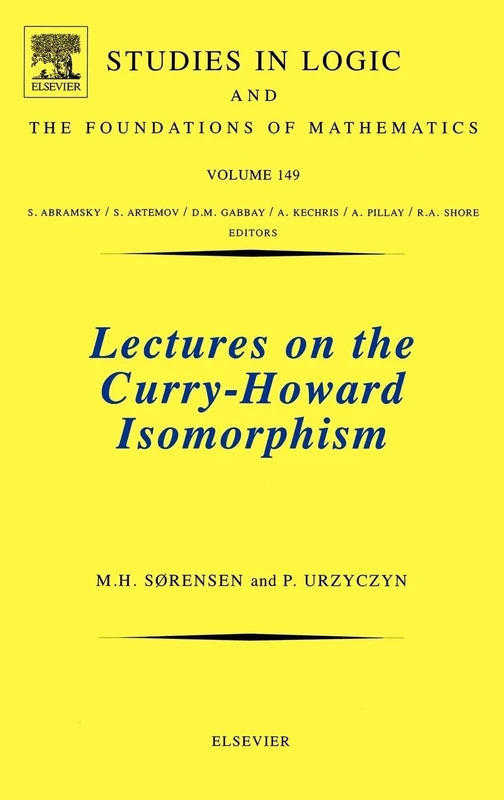 Lectures on the Curry-Howard Isomorphism (Volume 149) (Studies in Logic and the Foundations of Mathematics, Volume 149)