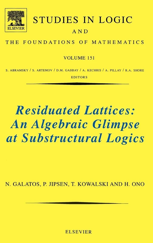 Residuated Lattices: An Algebraic Glimpse at Substructural Logics (Studies in Logic and the Foundations of Mathematics): Volume 151