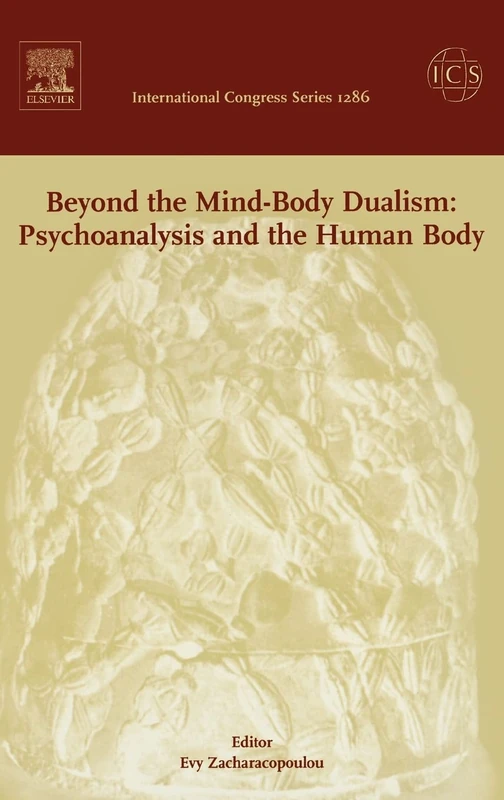 Beyond the Mind-Body Dualism: Psychoanalysis and the Human Body: Proceedings of the 6th Delphi International Psychoanalytic Symposium held in Delphi, ... 1286) (International Congress, Volume 1286)
