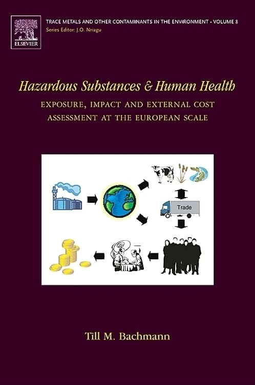 Hazardous Substances and Human Health: Exposure, Impact and External Cost Assessment at the European Scale (Volume 8) (Trace Metals and other Contaminants in the Environment, Volume 8)
