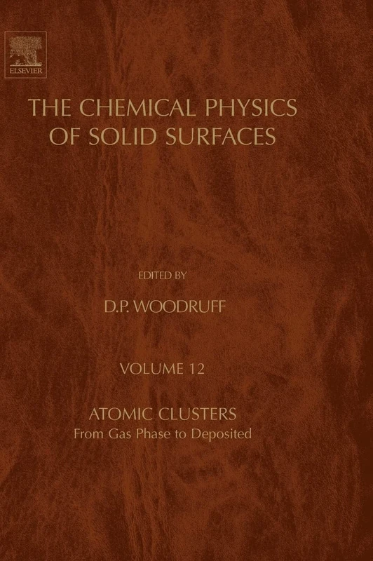Atomic Clusters: From Gas Phase to Deposited (The Chemical Physics of Solid Surfaces): Volume 12