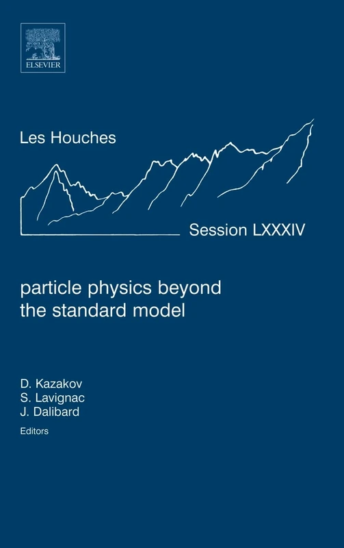 Particle Physics beyond the Standard Model: Lecture Notes of the Les Houches Summer School 2005 (Volume 84) (Les Houches, Volume 84)