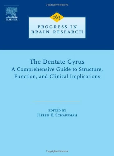 The Dentate Gyrus: A Comprehensive Guide to Structure, Function, and Clinical Implications (Volume 163) (Progress in Brain Research, Volume 163)