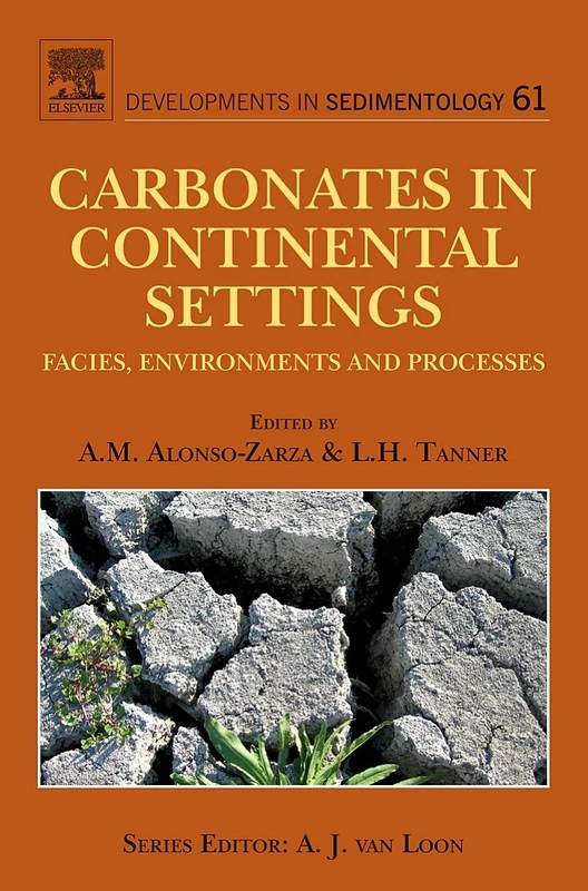 Carbonates in Continental Settings: Facies, Environments, and Processes: 61 (Developments in Sedimentology, Volume 61)
