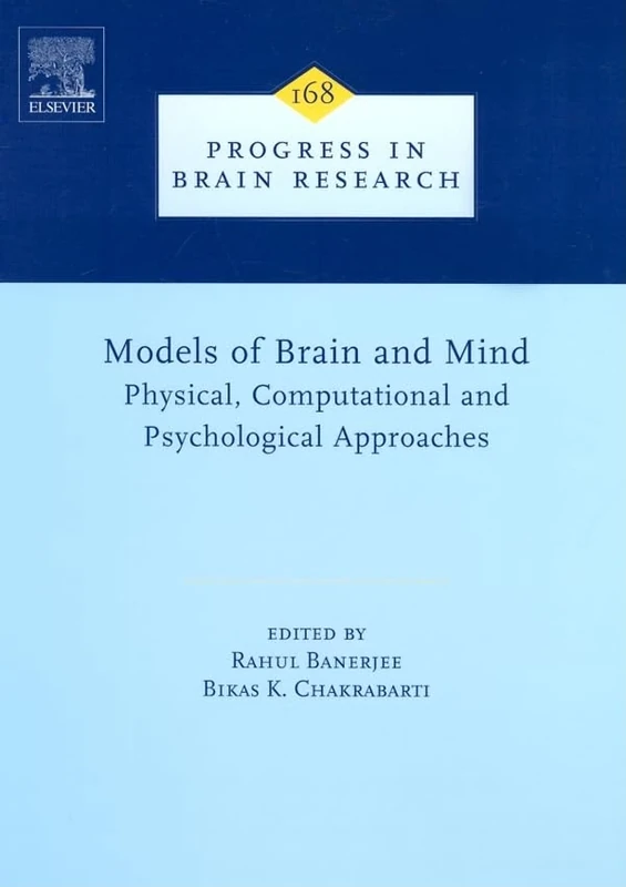 Models of Brain and Mind: Models of Brain and Mind v. 168: Physical, Computational and Psychological Approaches (Progress in Brain Research): Volume 168
