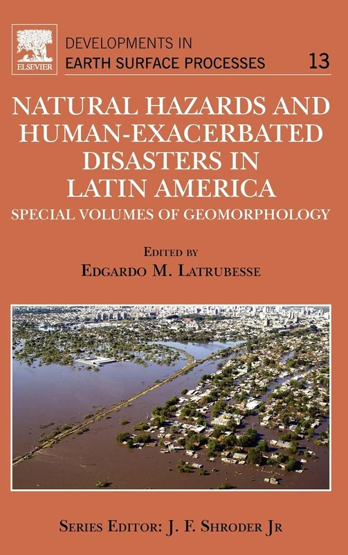 Geomorphology of Natural and Human-induced Disaster in South America: Special volumes of geomorphology: Special Volumes of Geomorphology (Developments in Earth Surface Processes): Volume 13