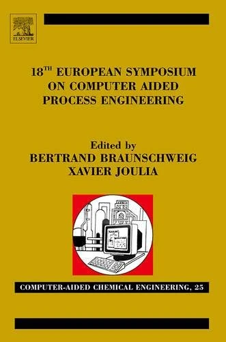 18th European Symposium on Computer Aided Process Engineering (Volume 25) (Computer Aided Chemical Engineering, Volume 25)
