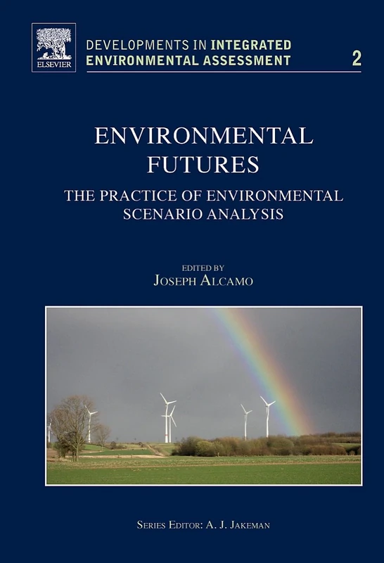 Environmental Futures: The Practice of Environmental Scenario Analysis (Volume 2) (Developments in Integrated Environmental Assessment, Volume 2)