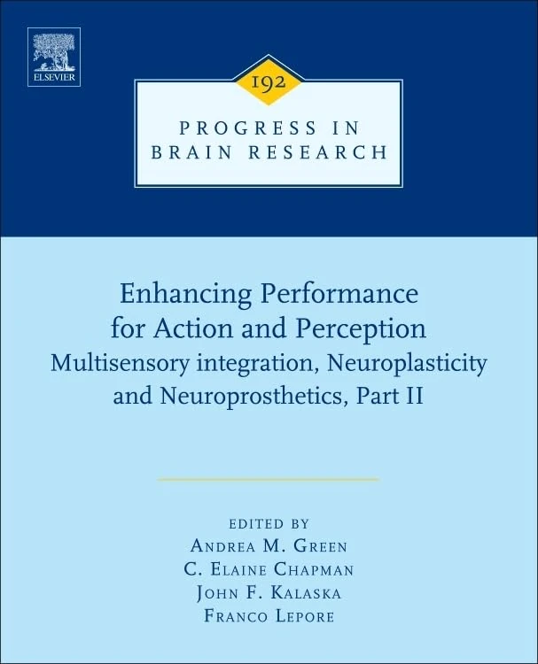Enhancing performance for action and perception: 192 (Progress in Brain Research): Multisensory integration, Neuroplasticity and Neuroprosthetics, Part II (Progress in Brain Research, Volume 192)