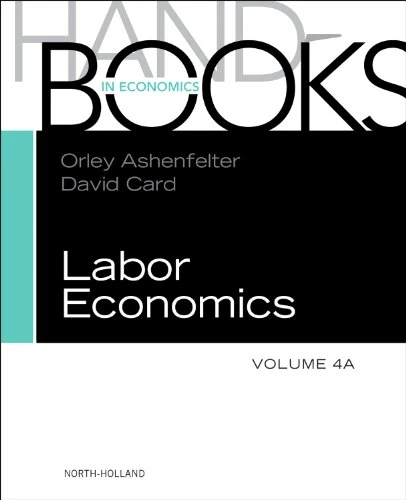 HANDBOOK OF LABOR ECONOMICS, VOL 4A (Handbooks in Economics): Volume 4a