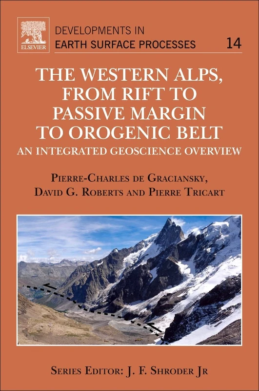 The Western Alps, from Rift to Passive Margin to Orogenic Belt: An Integrated Geoscience Overview: Volume 14 (Developments in Earth Surface Processes, Volume 14)