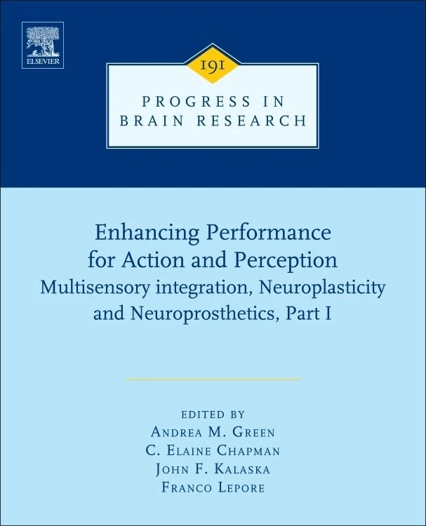 Enhancing performance for action and perception: multisensory integration, neuroplasticity & neuroprosthetics, part I (Progress in Brain Research): ... 191 (Progress in Brain Research, Volume 191)