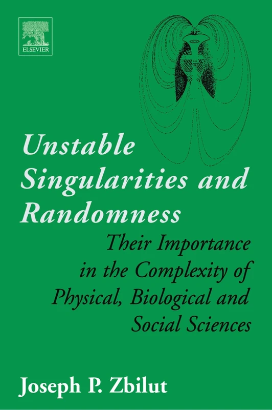 Unstable Singularities and Randomness: Their Importance in the Complexity of Physical, Biological and Social Sciences