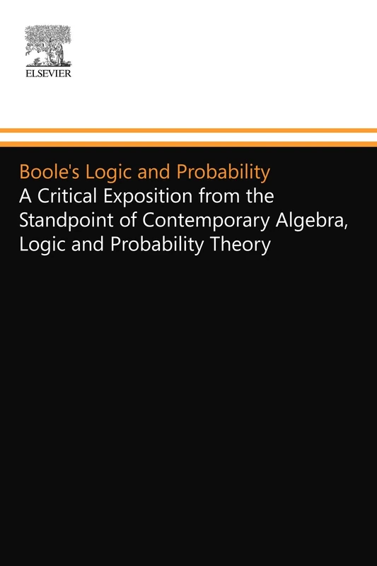 Boole's Logic and Probability: A Critical Exposition from the Standpoint of Contemporary Algebra, Logic and Probability Theory
